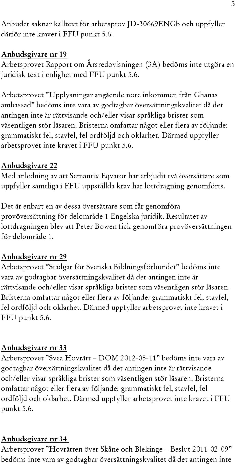 väsentligen stör läsaren. Bristerna omfattar något eller flera av följande: grammatiskt fel, stavfel, fel ordföljd och oklarhet. Därmed uppfyller arbetsprovet inte kravet i FFU punkt 5.6.