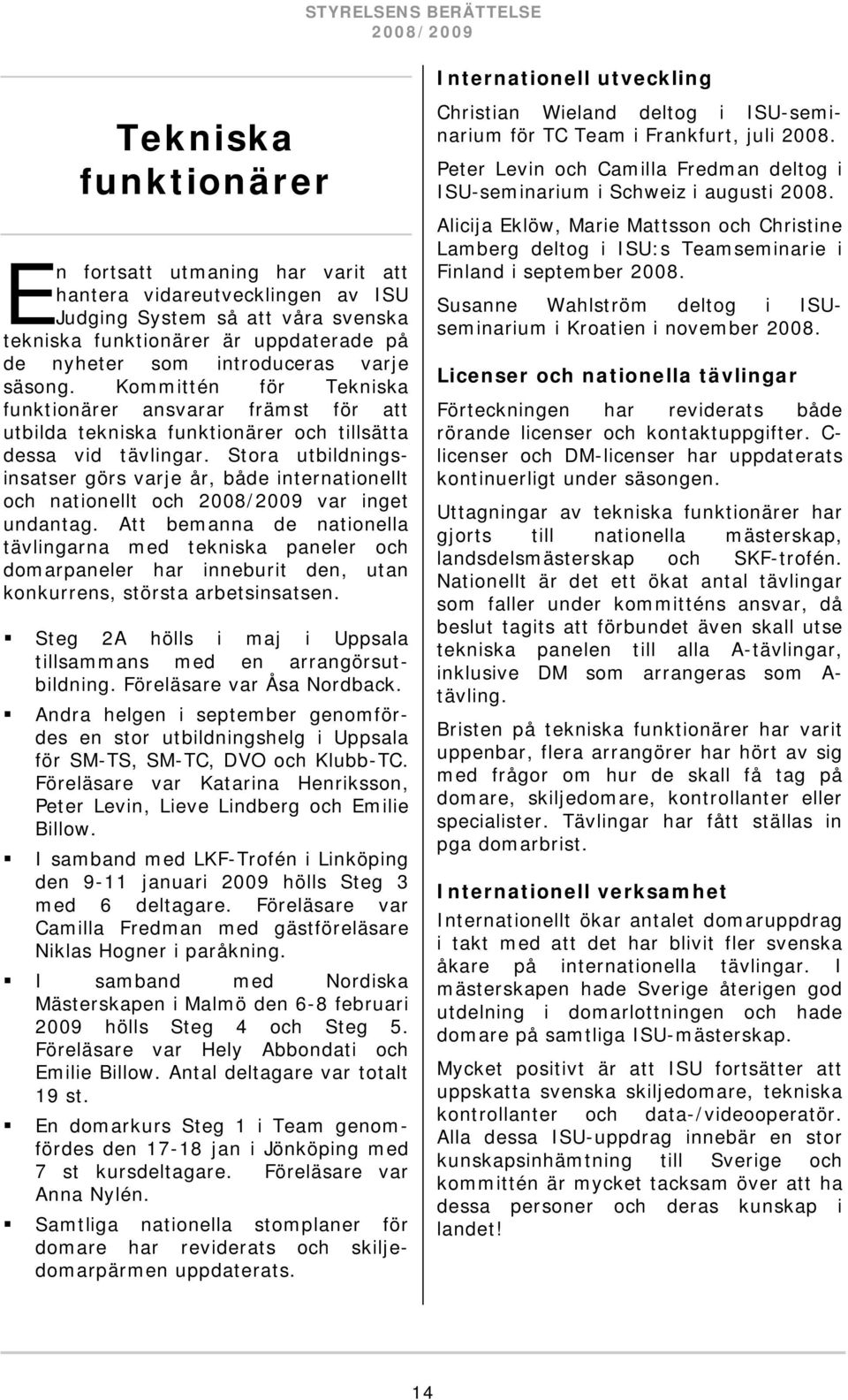 Stora utbildningsinsatser görs varje år, både internationellt och nationellt och 2008/2009 var inget undantag.
