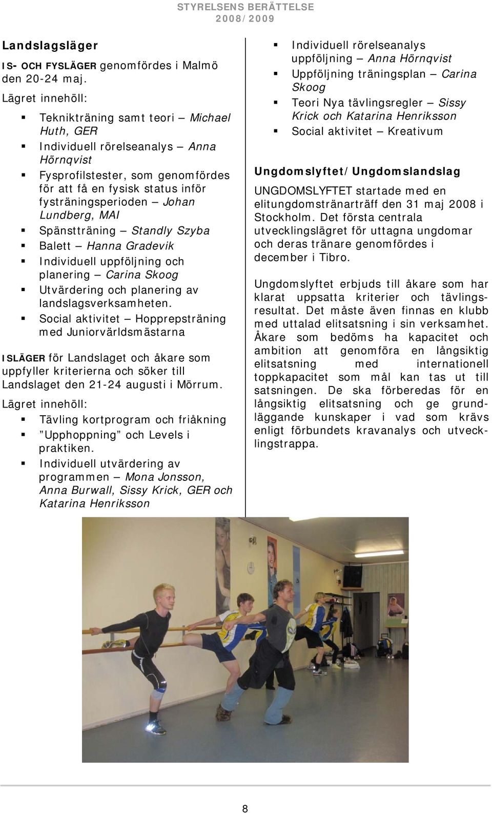 Lundberg, MAI Spänstträning Standly Szyba Balett Hanna Gradevik Individuell uppföljning och planering Carina Skoog Utvärdering och planering av landslagsverksamheten.