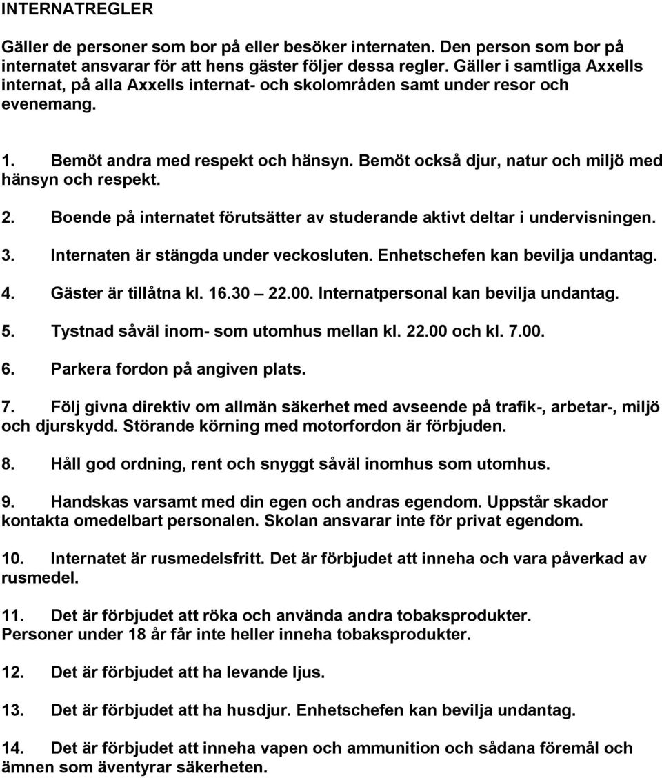 Bemöt också djur, natur och miljö med hänsyn och respekt. 2. Boende på internatet förutsätter av studerande aktivt deltar i undervisningen. 3. Internaten är stängda under veckosluten.