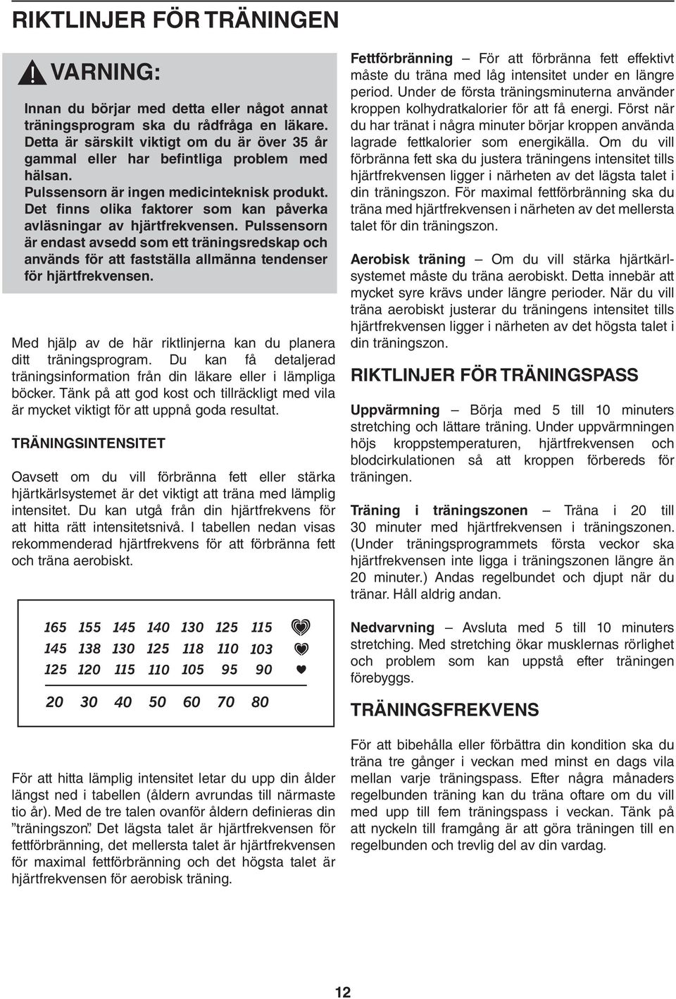 Det finns olika faktorer som kan påverka avläsningar av hjärtfrekvensen. Pulssensorn är endast avsedd som ett träningsredskap och används för att fastställa allmänna tendenser för hjärtfrekvensen.