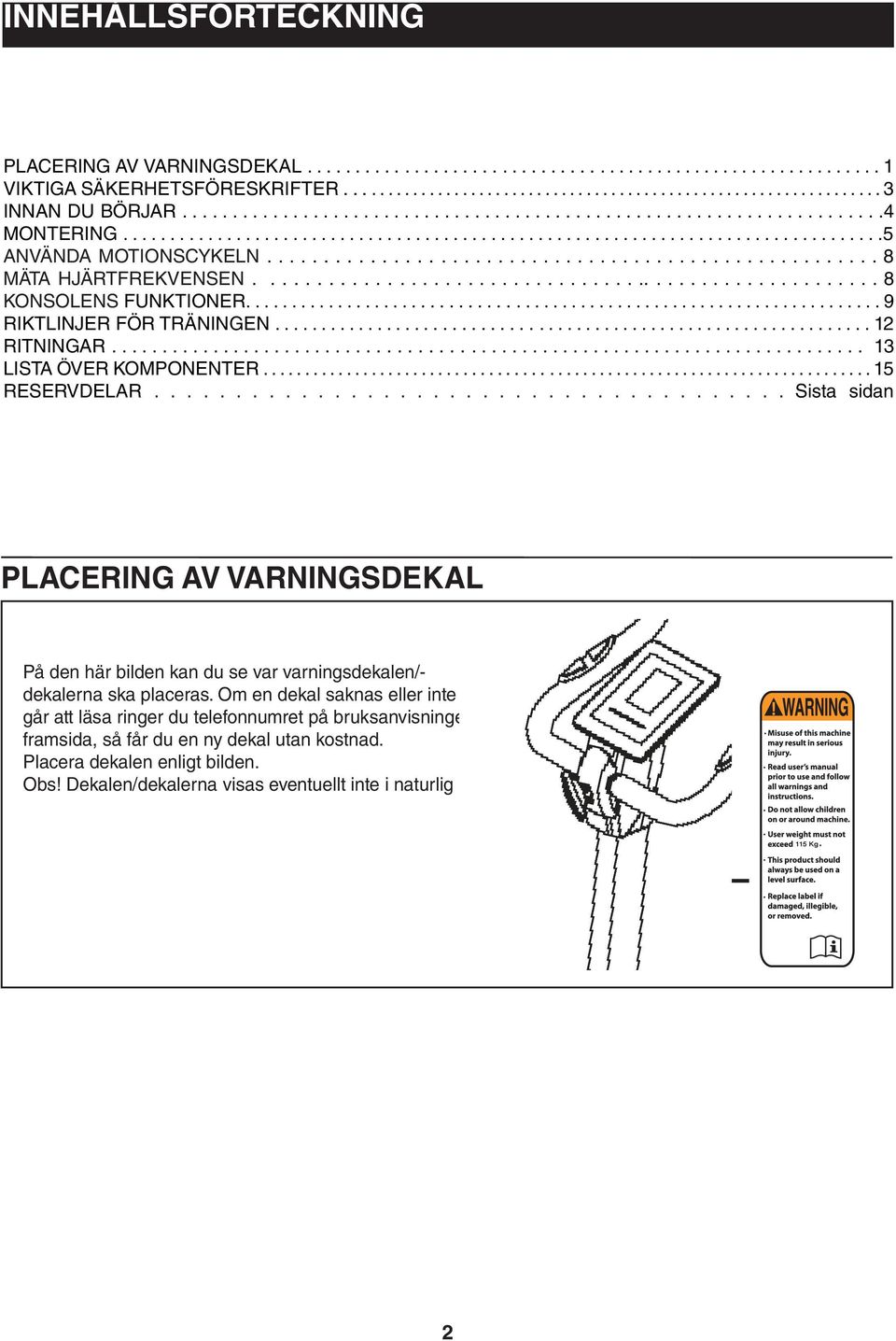 ..................................................... 8 MÄTA HJÄRTFREKVENSEN....................................................... 8 KONSOLENS FUNKTIONER..................................................................... 9 RIKTLINJER FÖR TRÄNINGEN.