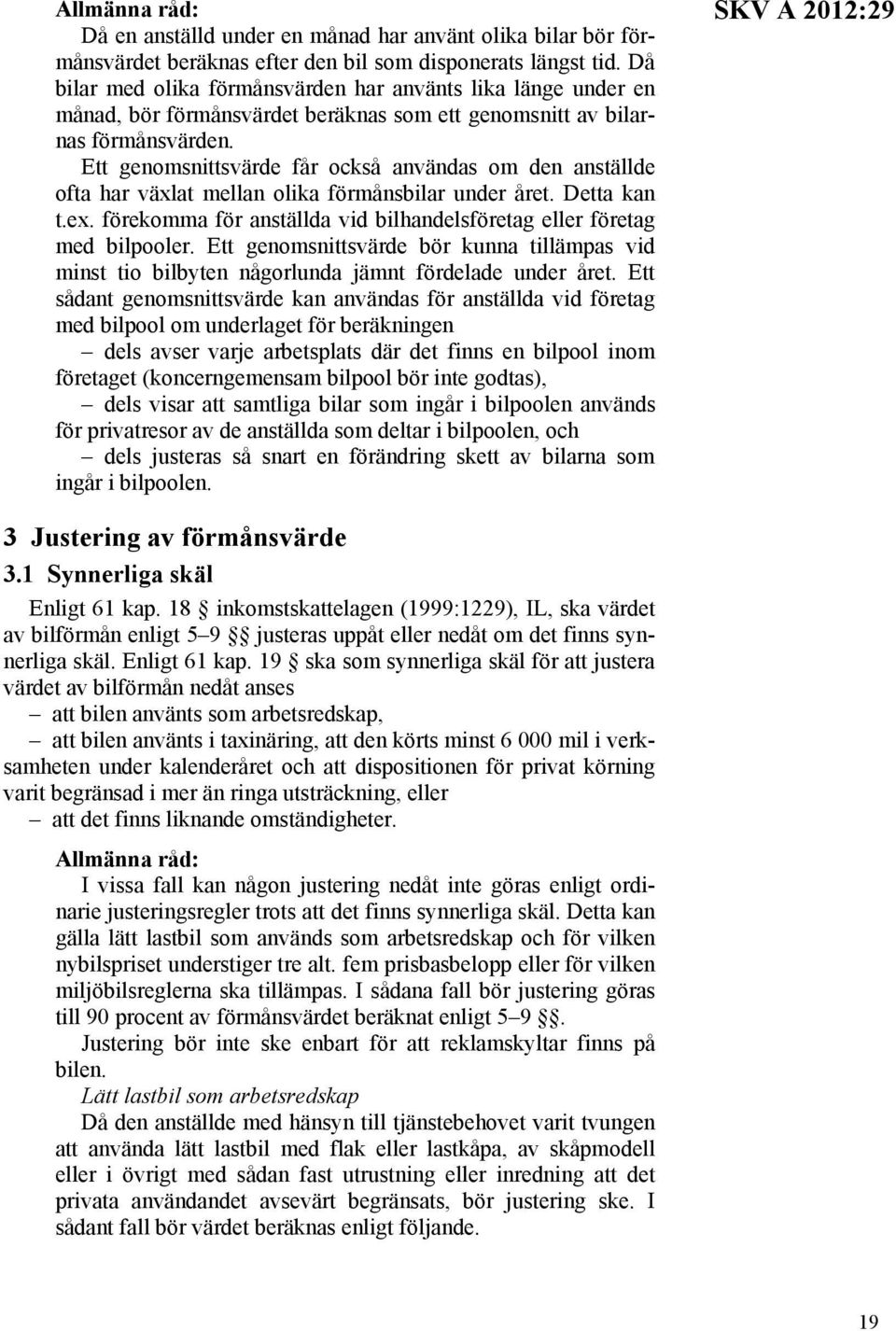 Ett genomsnittsvärde får också användas om den anställde ofta har växlat mellan olika förmånsbilar under året. Detta kan t.ex.