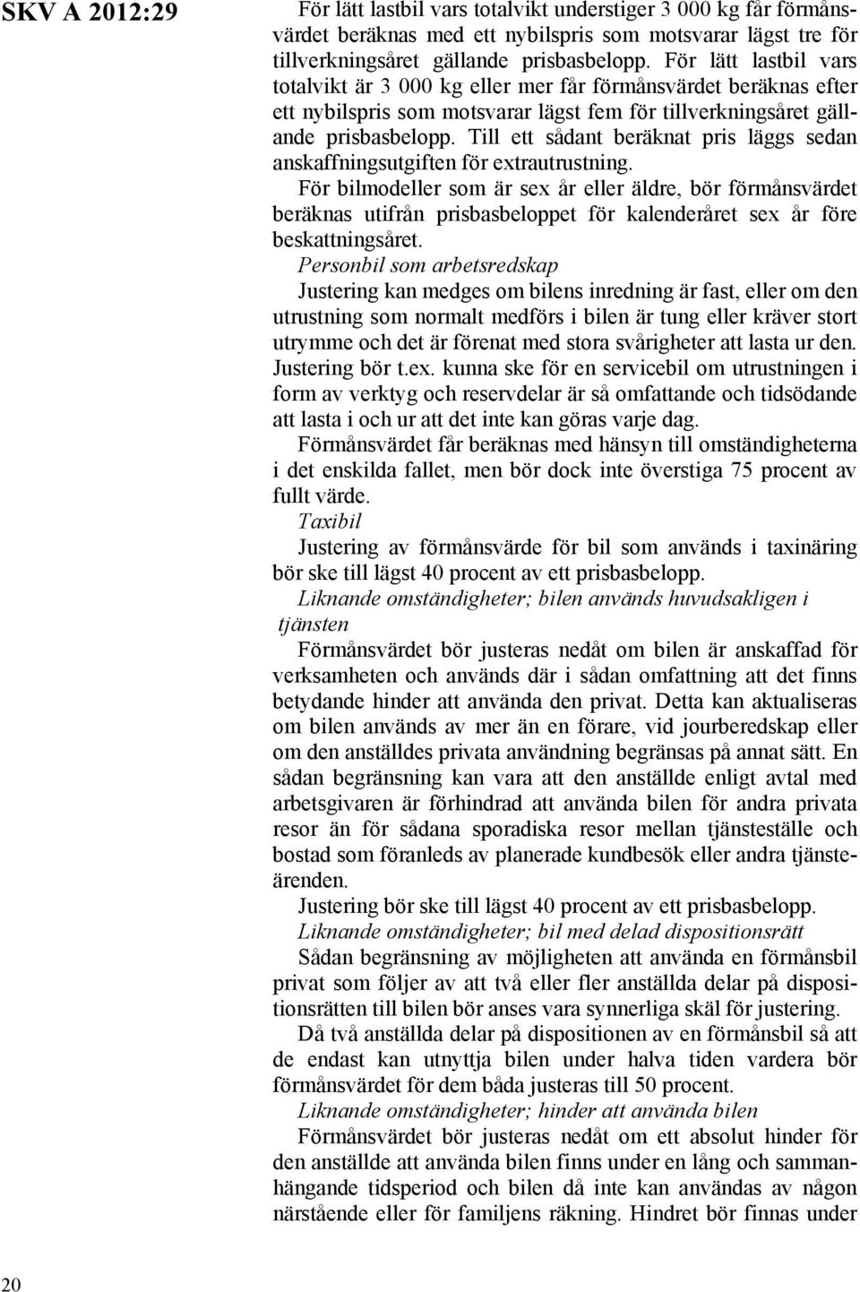 Till ett sådant beräknat pris läggs sedan anskaffningsutgiften för extrautrustning.
