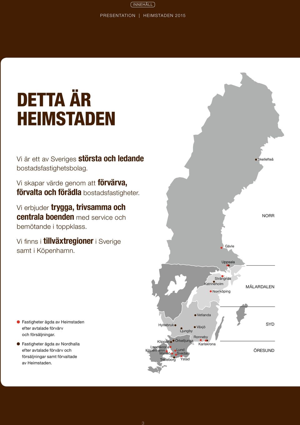 Skellefteå NORR Vi fi nns i tillväxt regioner i Sverige samt i Köpenhamn.