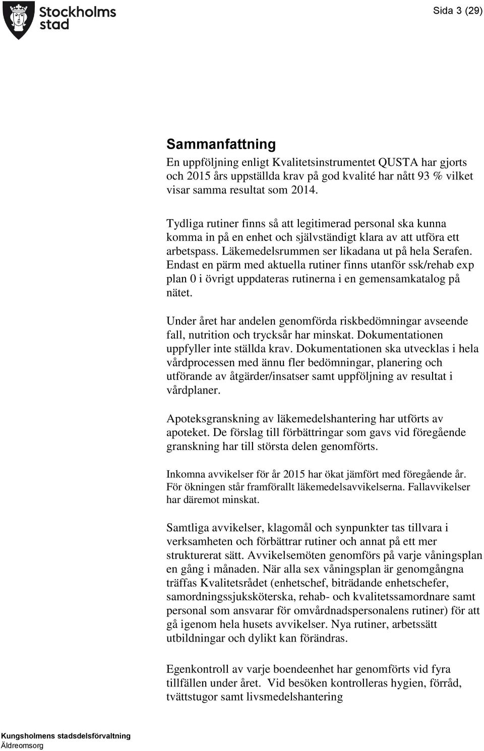 Endast en pärm med aktuella rutiner finns utanför ssk/rehab exp plan 0 i övrigt uppdateras rutinerna i en gemensamkatalog på nätet.