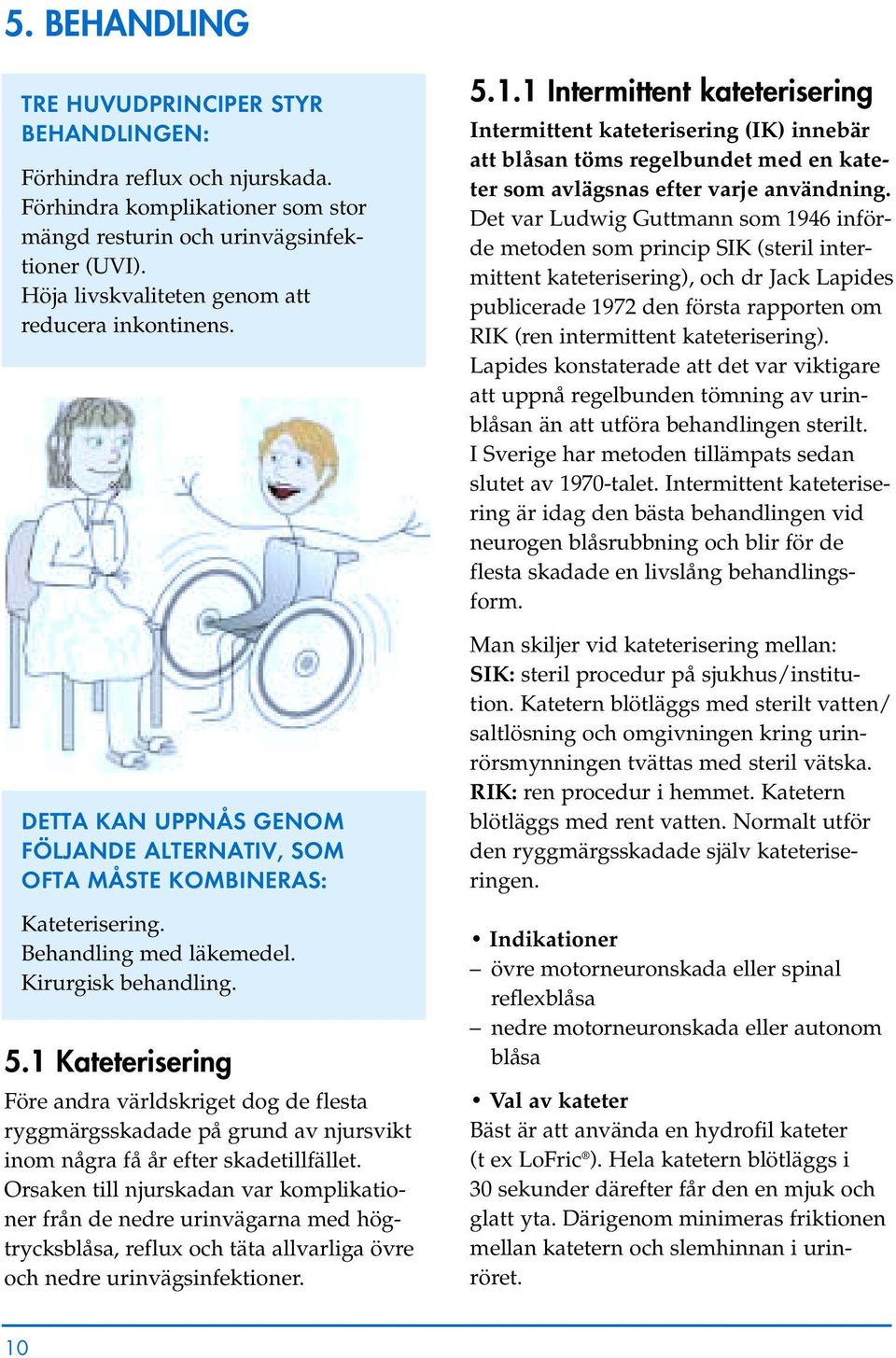 1 Kateterisering Före andra världskriget dog de flesta ryggmärgsskadade på grund av njursvikt inom några få år efter skadetillfället.