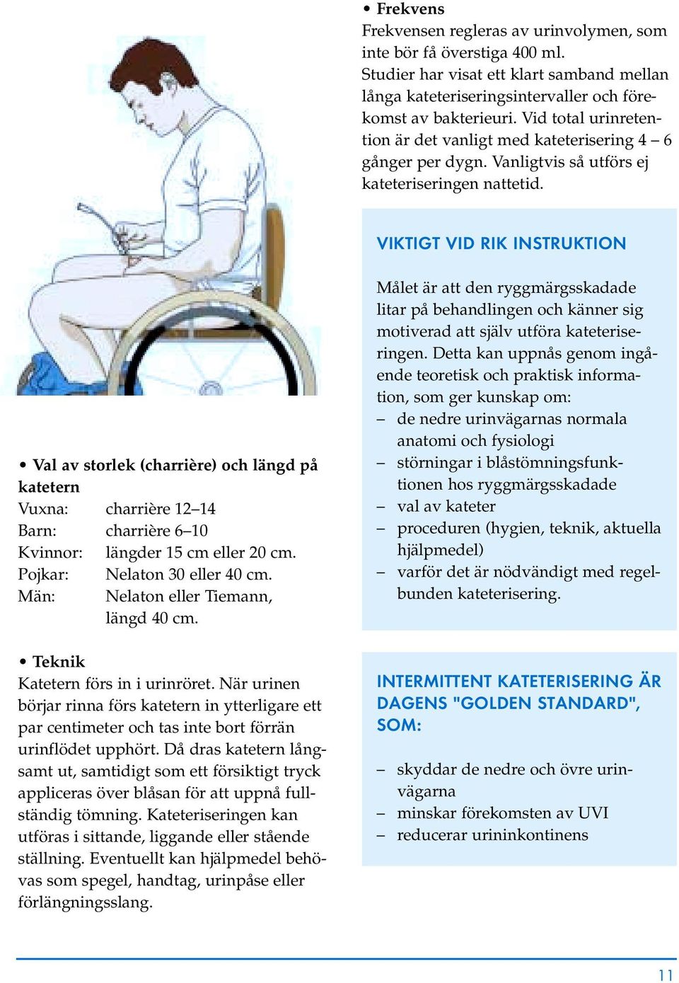VIKTIGT VID RIK INSTRUKTION Val av storlek (charrière) och längd på katetern Vuxna: charrière 12 14 Barn: charrière 6 10 Kvinnor: längder 15 cm eller 20 cm. Pojkar: Nelaton 30 eller 40 cm.