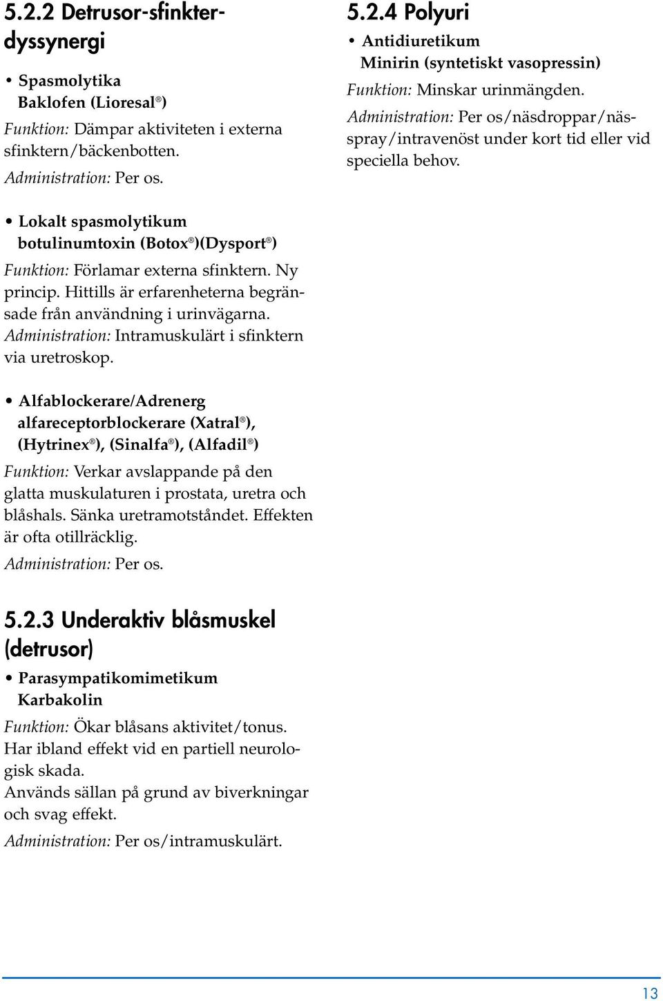 Ny princip. Hittills är erfarenheterna begränsade från användning i urinvägarna. Administration: Intramuskulärt i sfinktern via uretroskop.