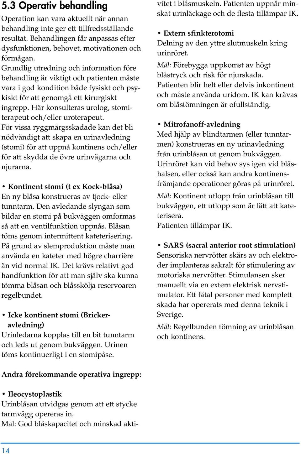 Här konsulteras urolog, stomiterapeut och/eller uroterapeut.