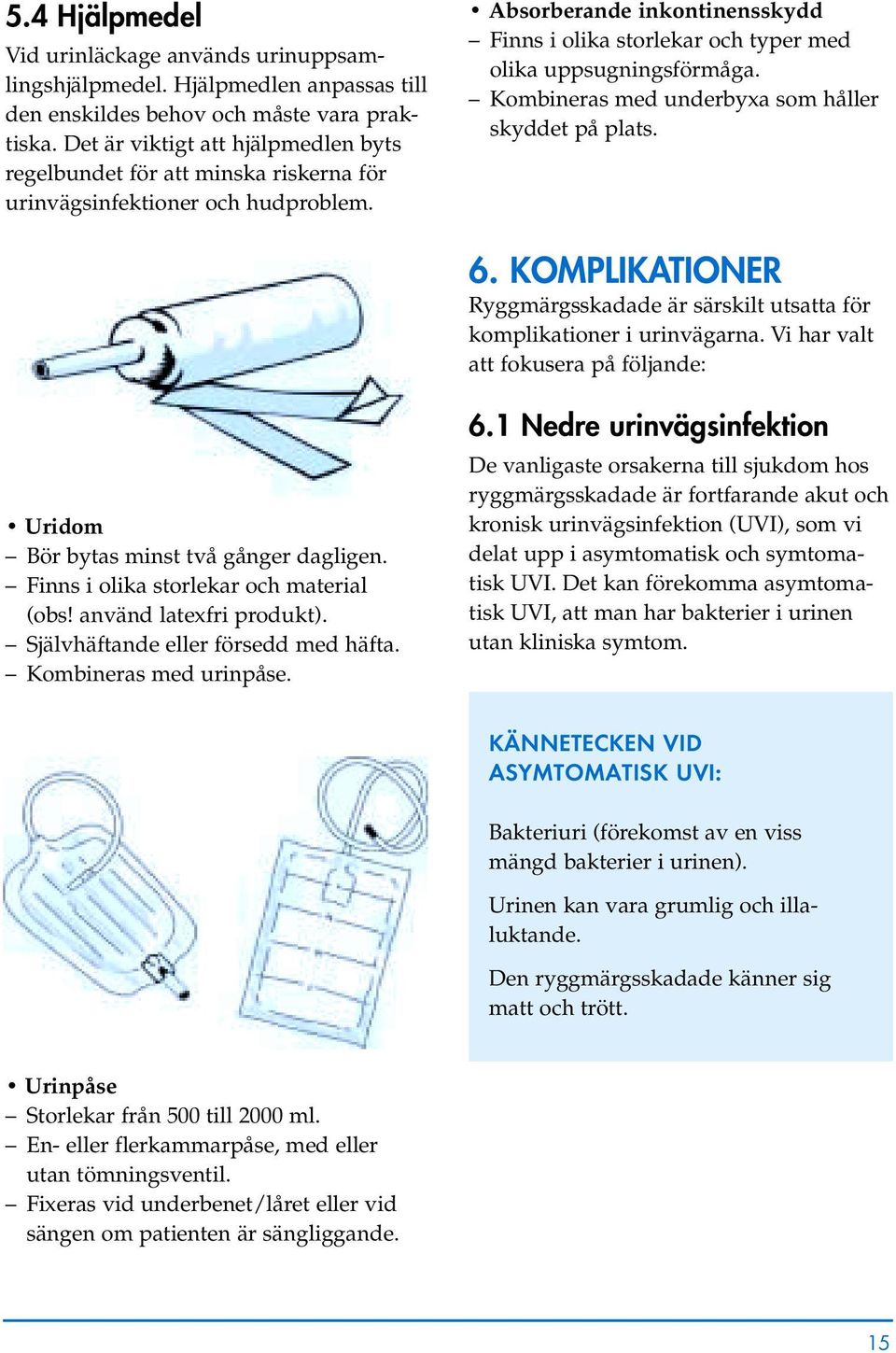 Absorberande inkontinensskydd Finns i olika storlekar och typer med olika uppsugningsförmåga. Kombineras med underbyxa som håller skyddet på plats. 6.