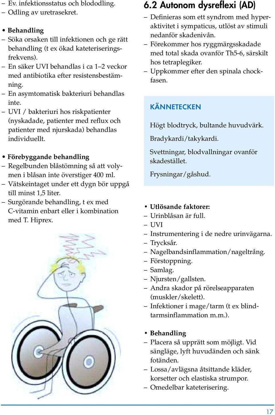 UVI / bakteriuri hos riskpatienter (nyskadade, patienter med reflux och patienter med njurskada) behandlas individuellt.