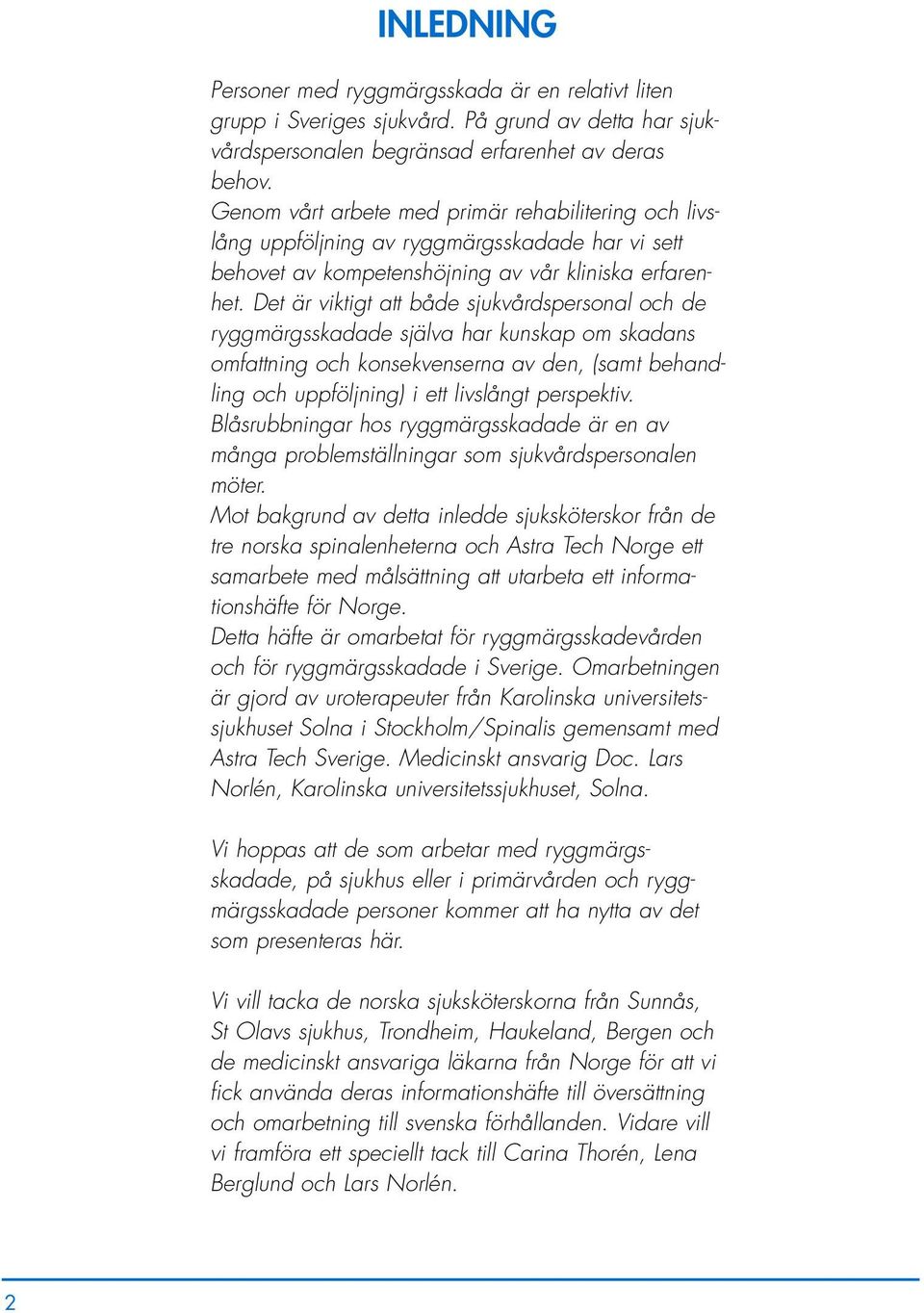 Det är viktigt att både sjukvårdspersonal och de ryggmärgsskadade själva har kunskap om skadans omfattning och konsekvenserna av den, (samt behandling och uppföljning) i ett livslångt perspektiv.