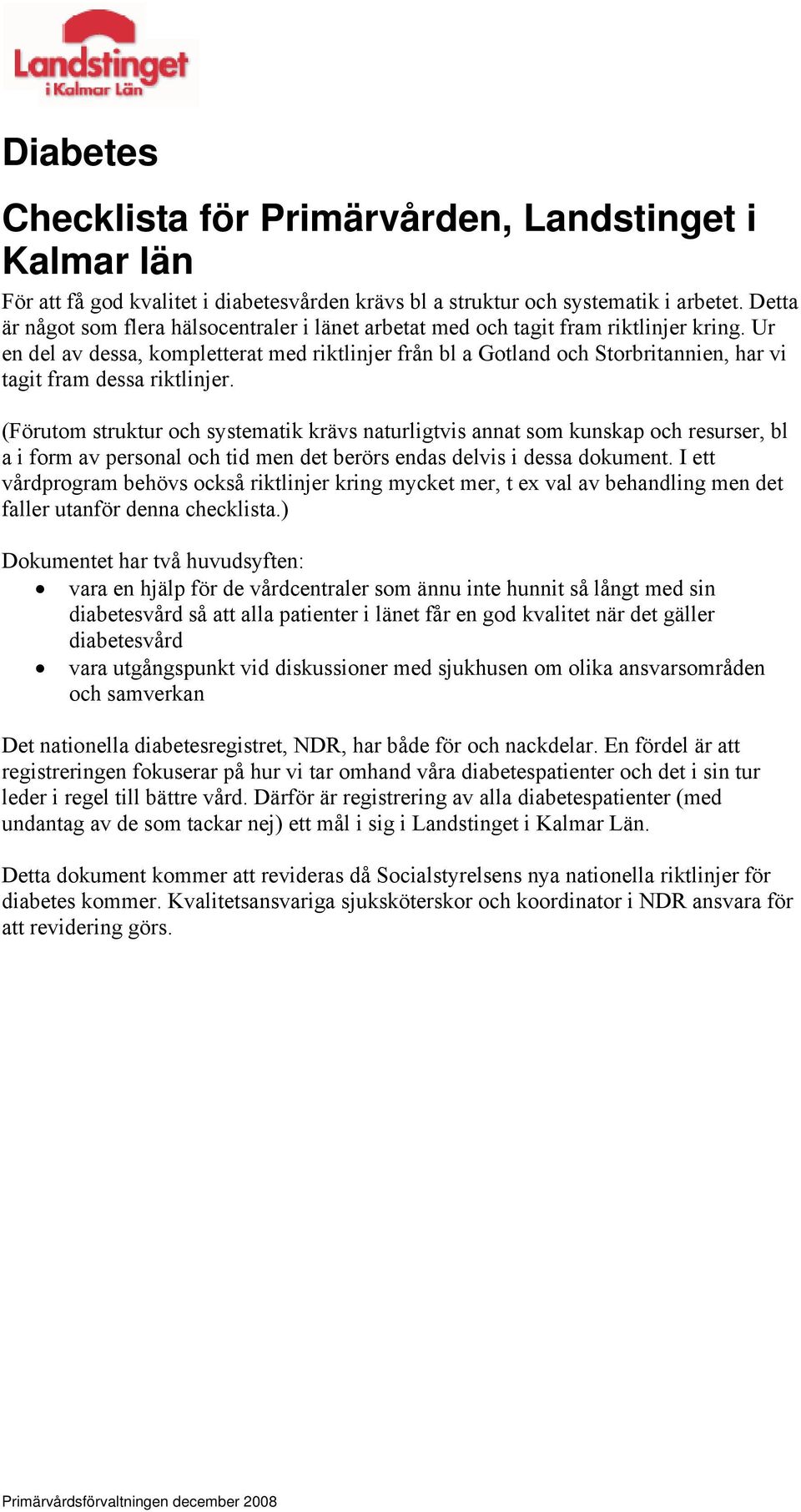 Ur en del av dessa, kompletterat med riktlinjer från bl a Gotland och Storbritannien, har vi tagit fram dessa riktlinjer.