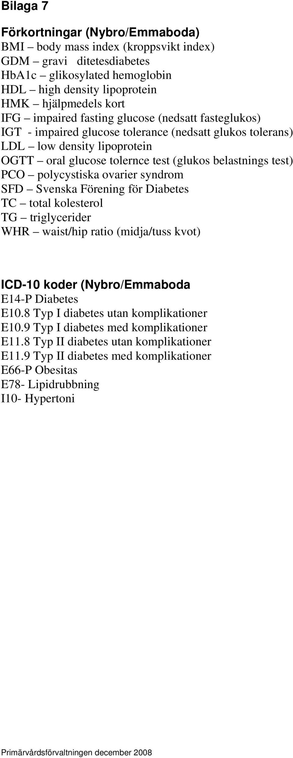 ovarier syndrom SFD Svenska Förening för Diabetes TC total kolesterol TG triglycerider WHR waist/hip ratio (midja/tuss kvot) ICD-10 koder (Nybro/Emmaboda E14-P Diabetes E10.