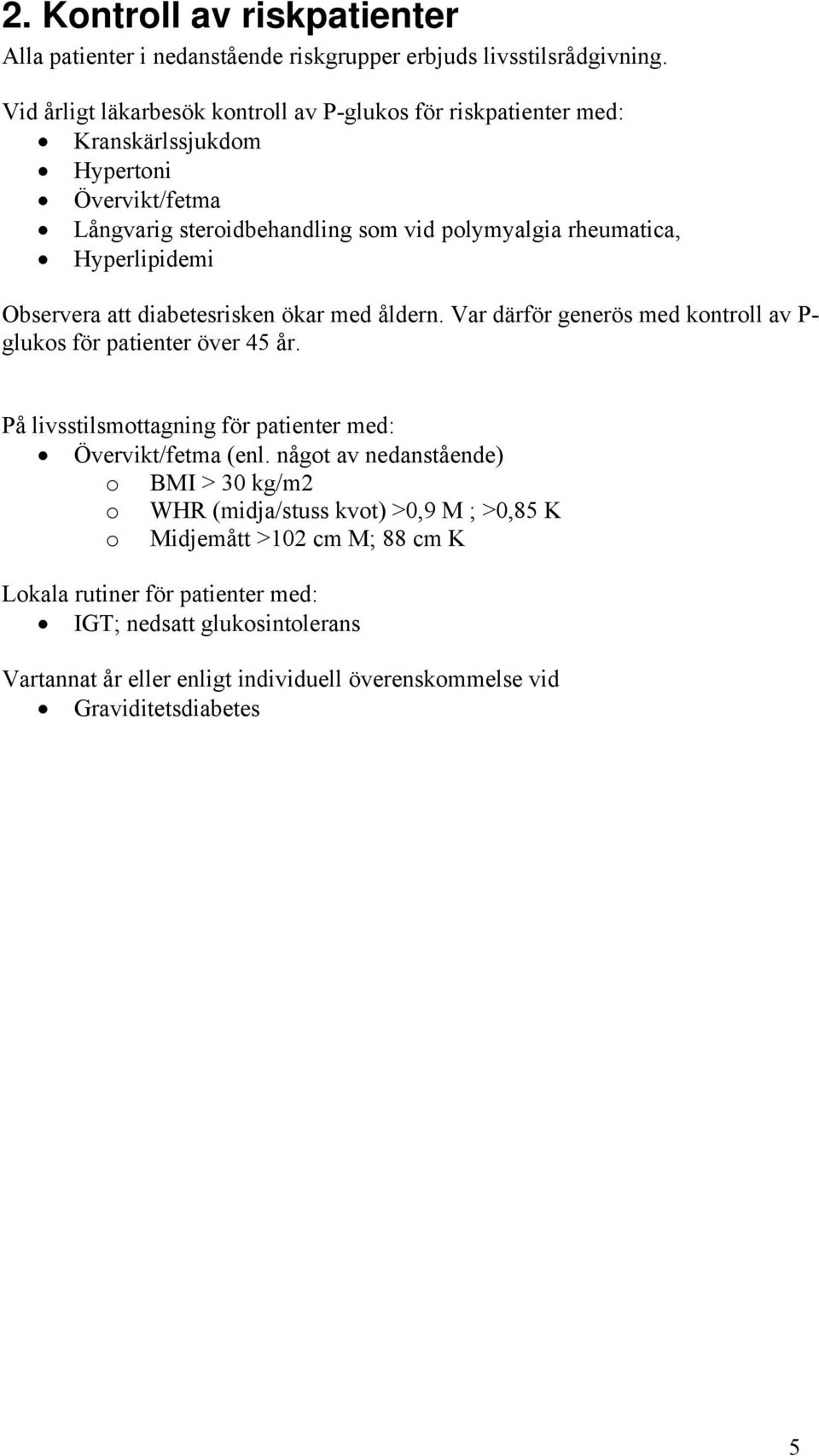 Hyperlipidemi Observera att diabetesrisken ökar med åldern. Var därför generös med kontroll av P- glukos för patienter över 45 år.