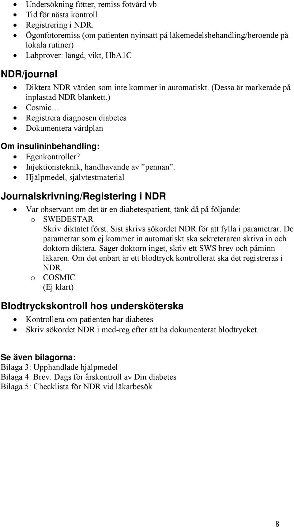 (Dessa är markerade på inplastad NDR blankett.) Cosmic Registrera diagnosen diabetes Dokumentera vårdplan Om insulininbehandling: Egenkontroller? Injektionsteknik, handhavande av pennan.