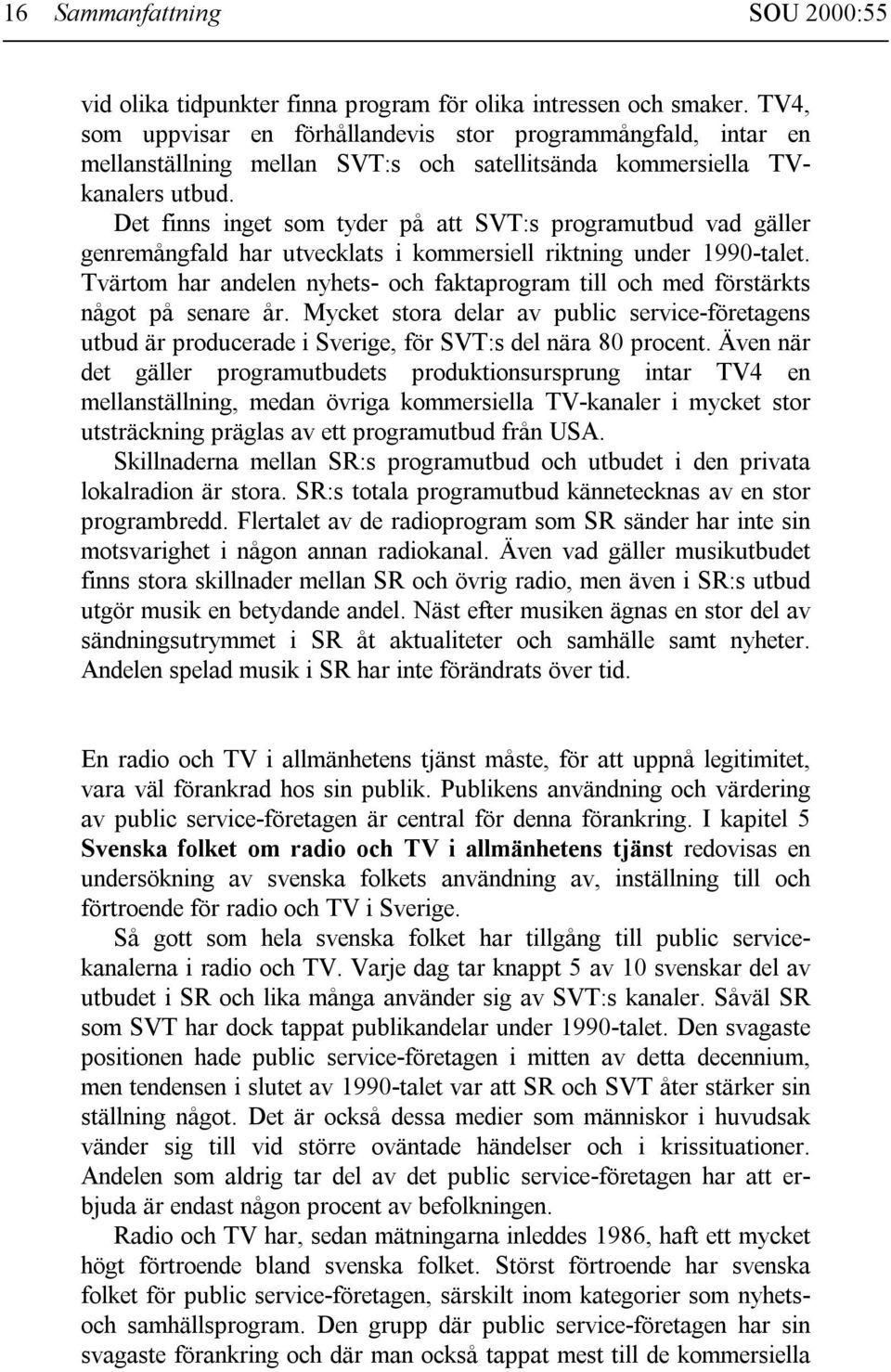 Det finns inget som tyder på att SVT:s programutbud vad gäller genremångfald har utvecklats i kommersiell riktning under 1990-talet.