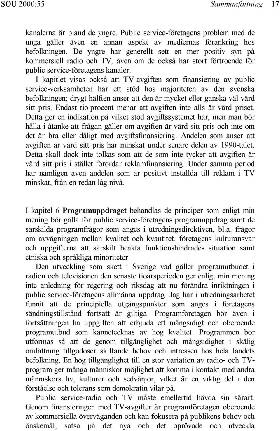 I kapitlet visas också att TV-avgiften som finansiering av public service-verksamheten har ett stöd hos majoriteten av den svenska befolkningen; drygt hälften anser att den är mycket eller ganska väl