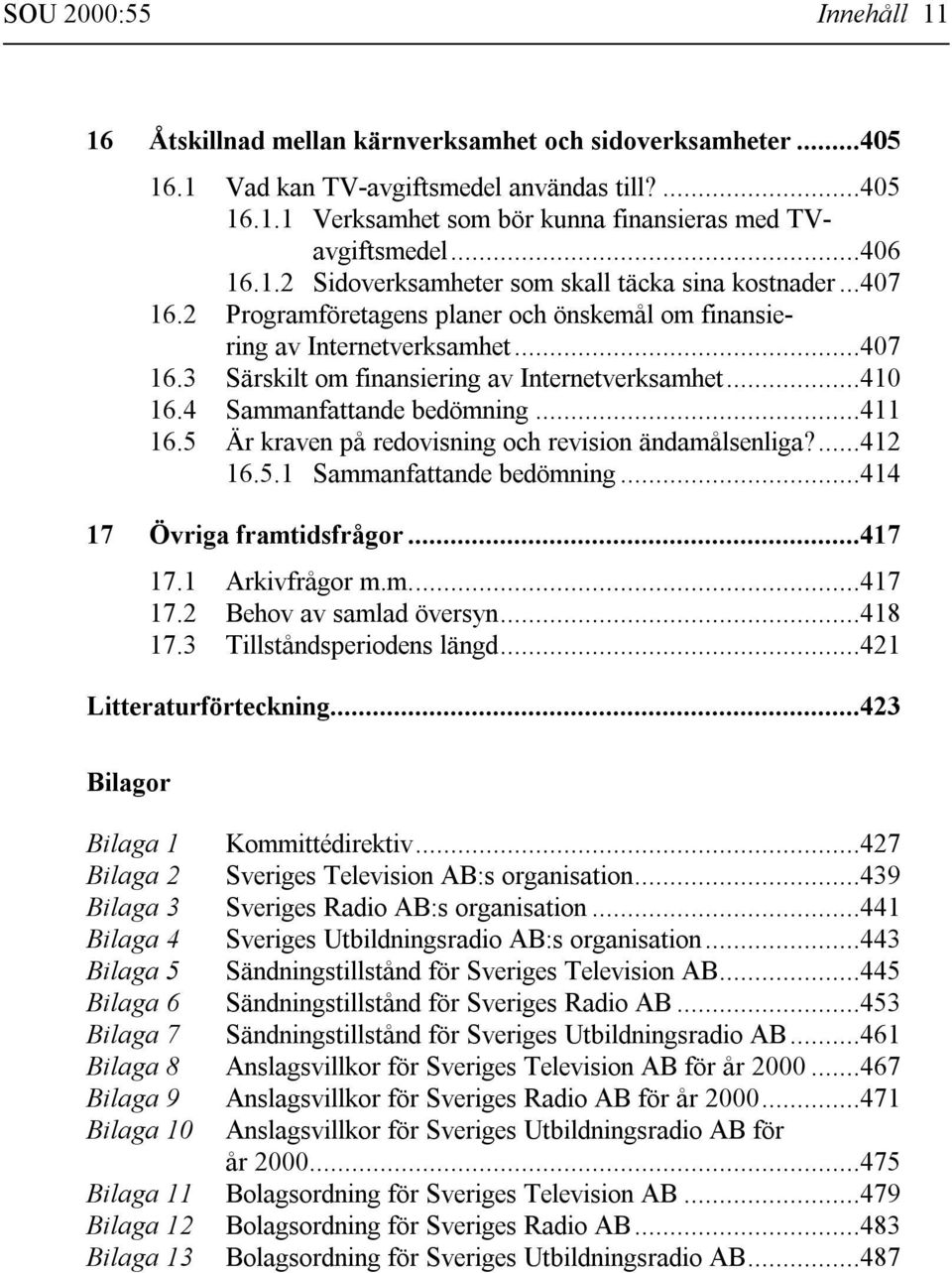 ..410 16.4 Sammanfattande bedömning...411 16.5 Är kraven på redovisning och revision ändamålsenliga?...412 16.5.1 Sammanfattande bedömning...414 17 Övriga framtidsfrågor...417 17.