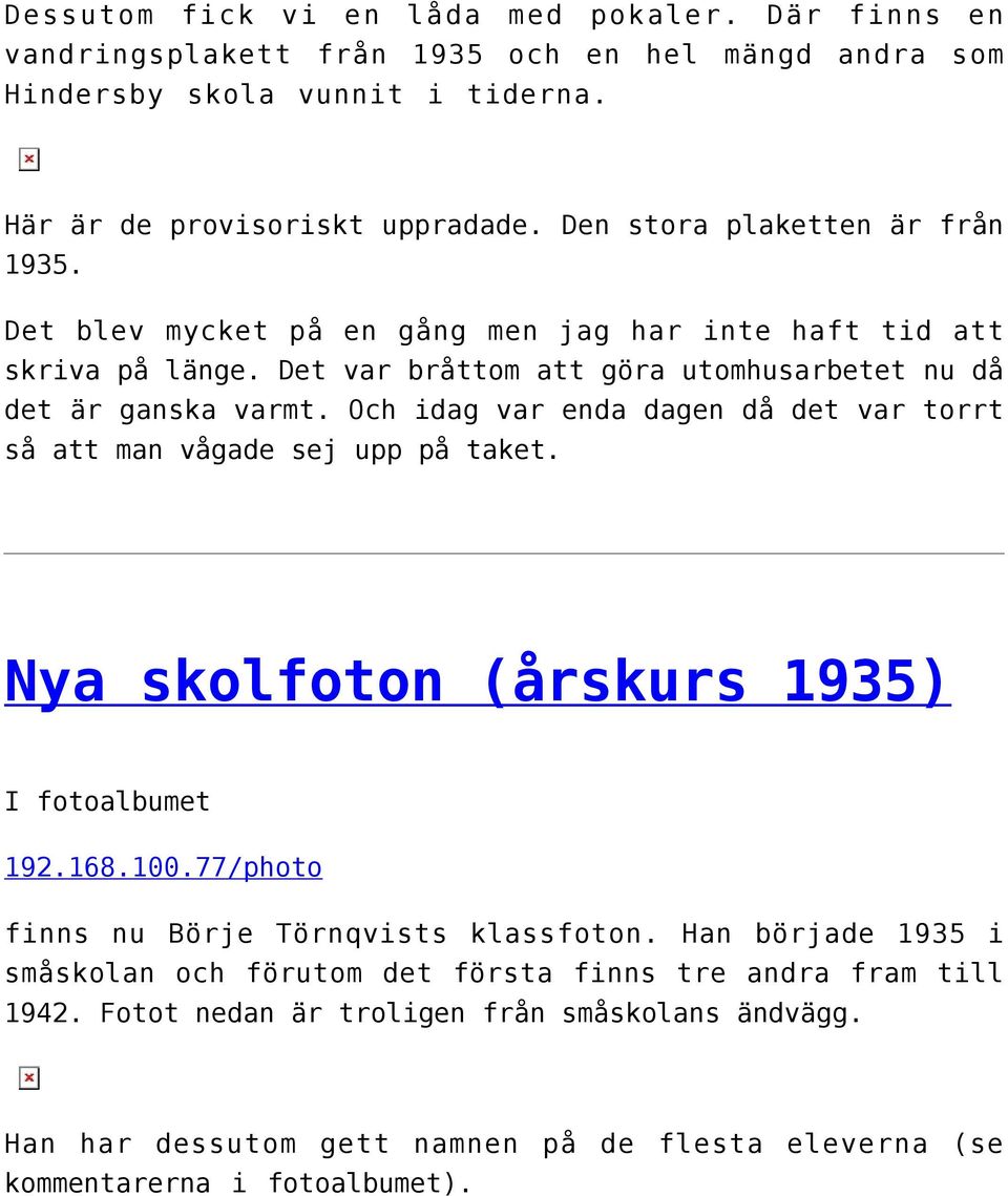 Och idag var enda dagen då det var torrt så att man vågade sej upp på taket. Nya skolfoton (årskurs 1935) I fotoalbumet 192.168.100.77/photo finns nu Börje Törnqvists klassfoton.