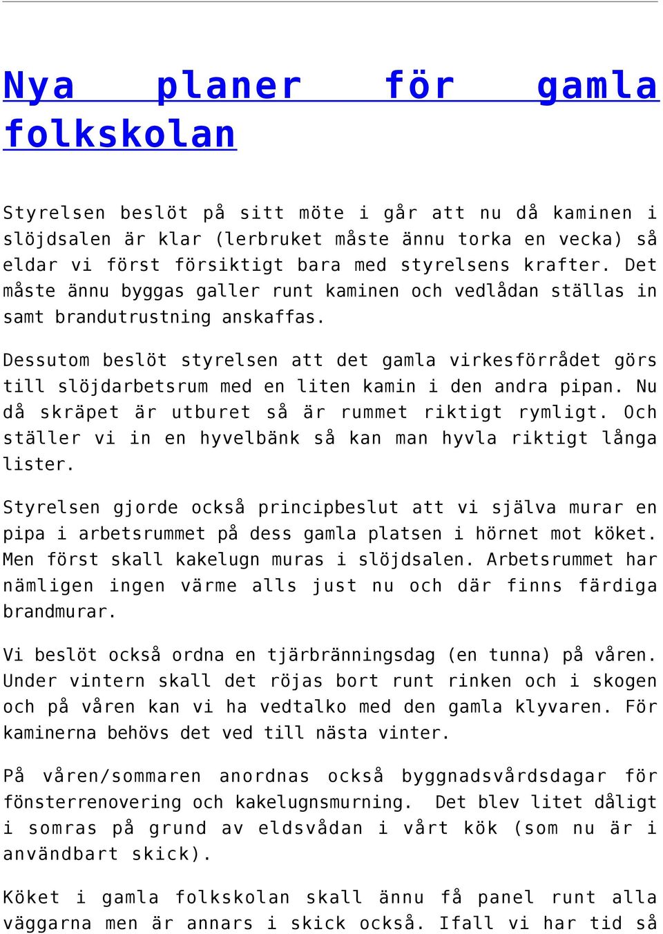 Dessutom beslöt styrelsen att det gamla virkesförrådet görs till slöjdarbetsrum med en liten kamin i den andra pipan. Nu då skräpet är utburet så är rummet riktigt rymligt.