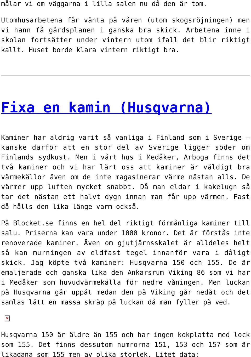 Fixa en kamin (Husqvarna) Kaminer har aldrig varit så vanliga i Finland som i Sverige kanske därför att en stor del av Sverige ligger söder om Finlands sydkust.