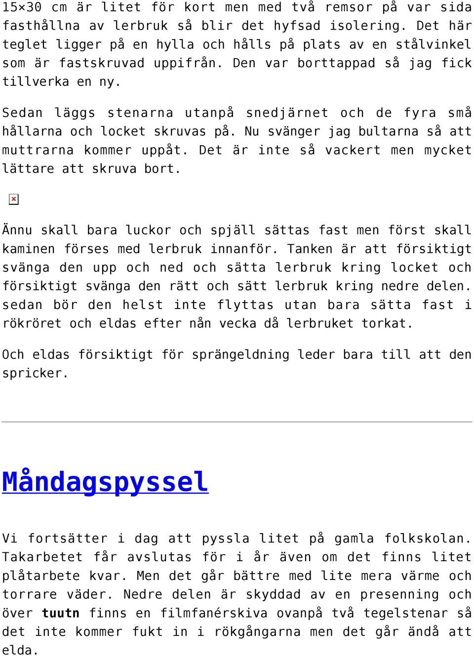 Sedan läggs stenarna utanpå snedjärnet och de fyra små hållarna och locket skruvas på. Nu svänger jag bultarna så att muttrarna kommer uppåt. Det är inte så vackert men mycket lättare att skruva bort.