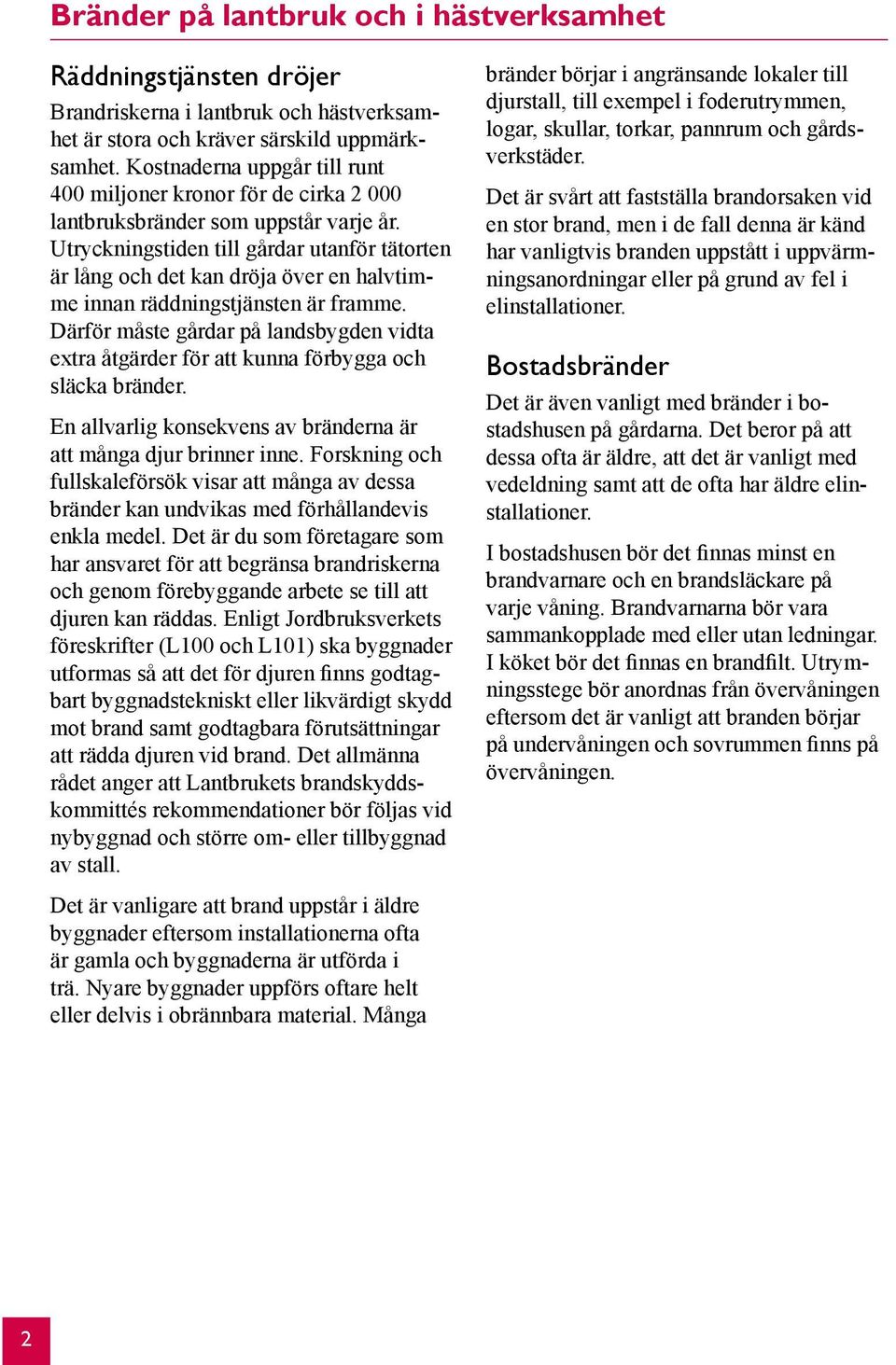 Utryckningstiden till gårdar utanför tätorten är lång och det kan dröja över en halvtimme innan räddningstjänsten är framme.