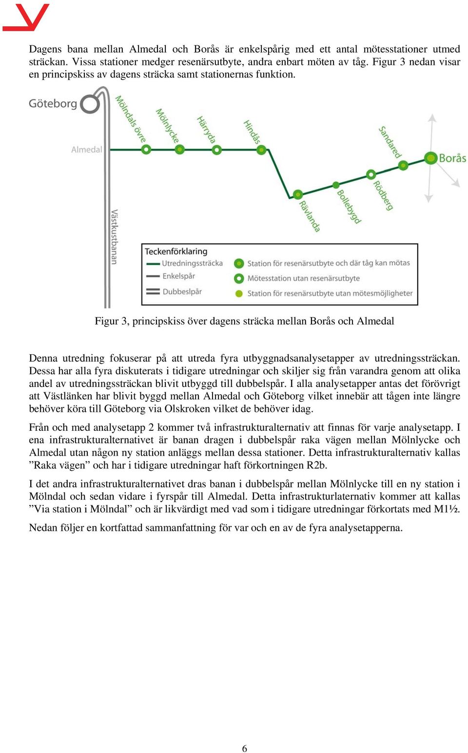 Figur 3, principskiss över dagens sträcka mellan Borås och Almedal Denna utredning fokuserar på att utreda fyra utbyggnadsanalysetapper av utredningssträckan.