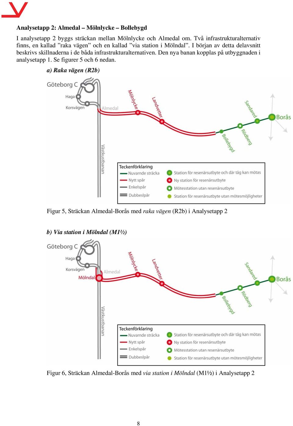 I början av detta delavsnitt beskrivs skillnaderna i de båda infrastrukturalternativen. Den nya banan kopplas på utbyggnaden i analysetapp 1.