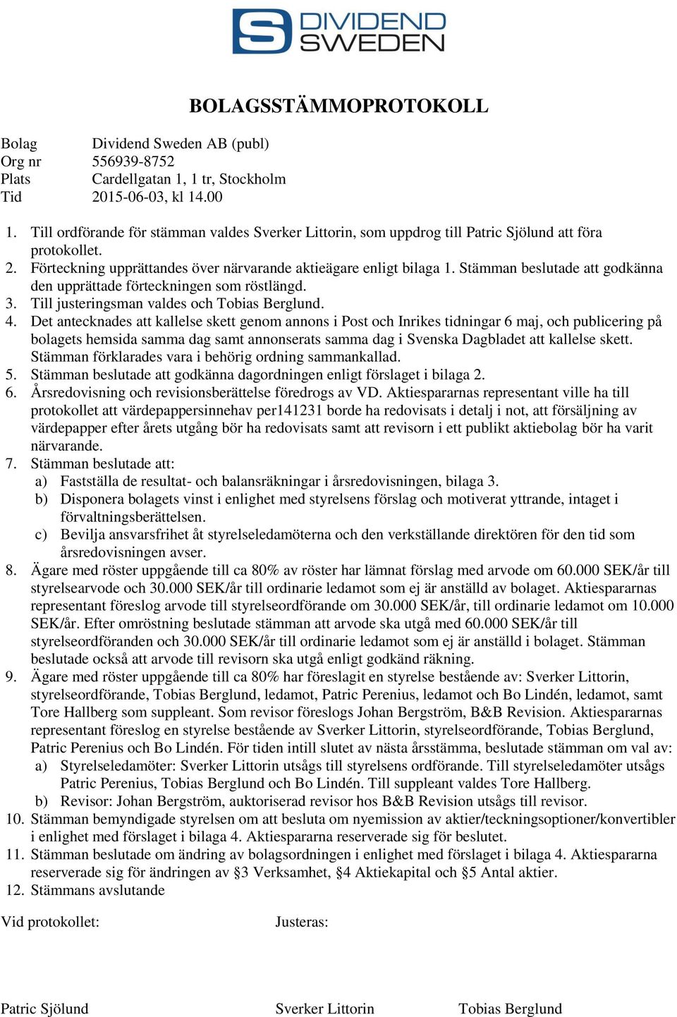 Stämman beslutade att godkänna den upprättade förteckningen som röstlängd. 3. Till justeringsman valdes och Tobias Berglund. 4.