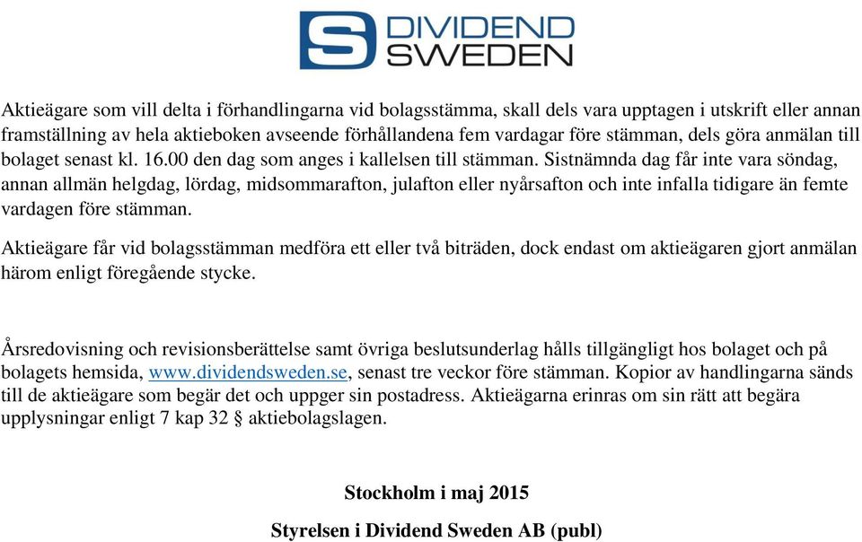 Sistnämnda dag får inte vara söndag, annan allmän helgdag, lördag, midsommarafton, julafton eller nyårsafton och inte infalla tidigare än femte vardagen före stämman.