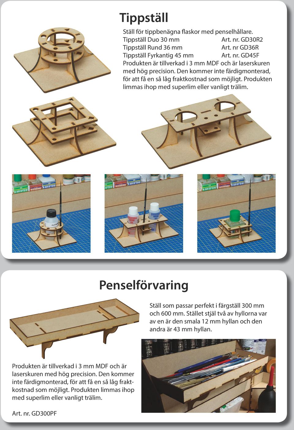 Penselförvaring Ställ som passar perfekt i färgställ 300 mm och 600 mm. Stället stjäl två av hyllorna var av en är den smala 12 mm hyllan och den andra är 43 mm hyllan.