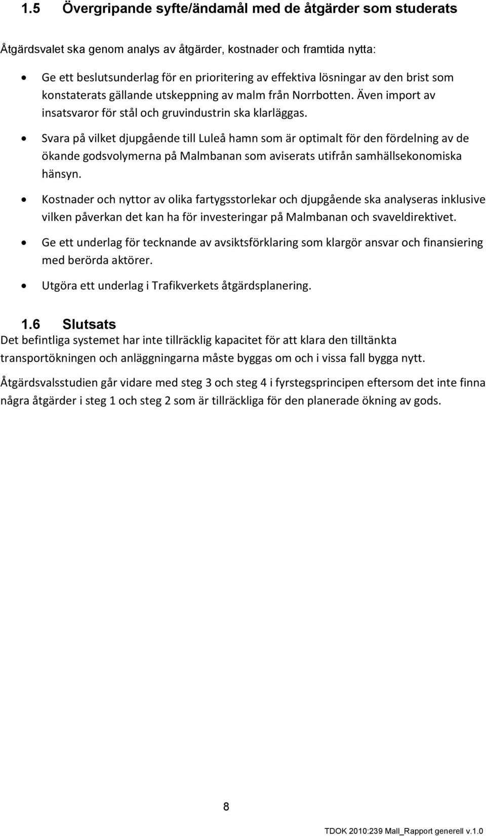 Svara på vilket djupgående till Luleå hamn som är optimalt för den fördelning av de ökande godsvolymerna på Malmbanan som aviserats utifrån samhällsekonomiska hänsyn.