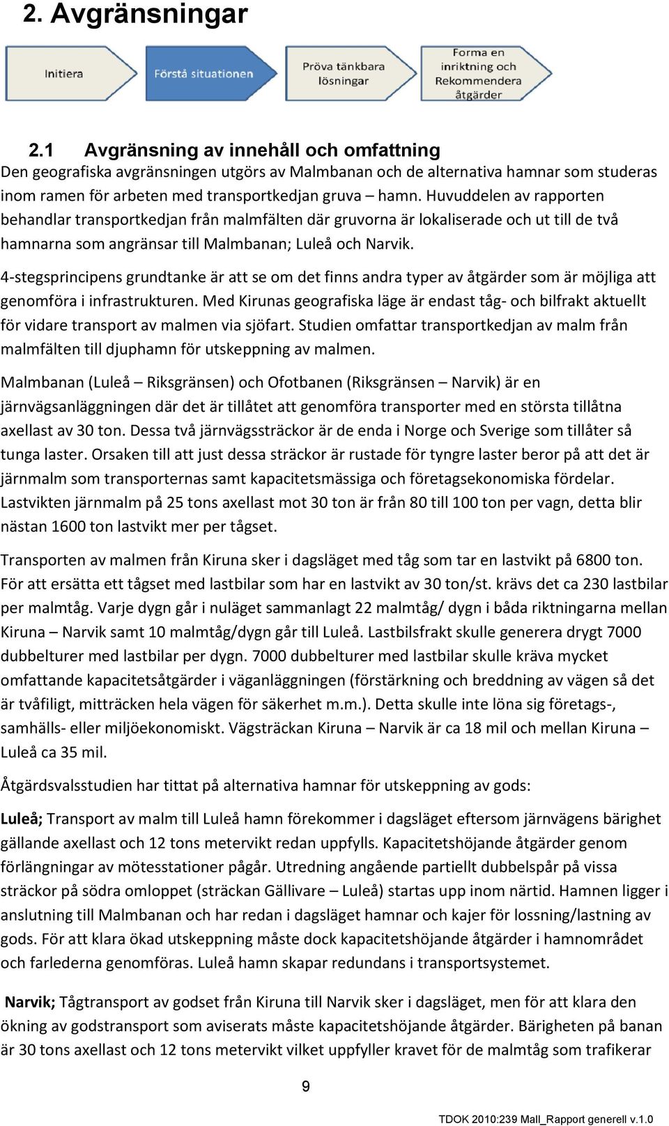 Huvuddelen av rapporten behandlar transportkedjan från malmfälten där gruvorna är lokaliserade och ut till de två hamnarna som angränsar till Malmbanan; Luleå och Narvik.