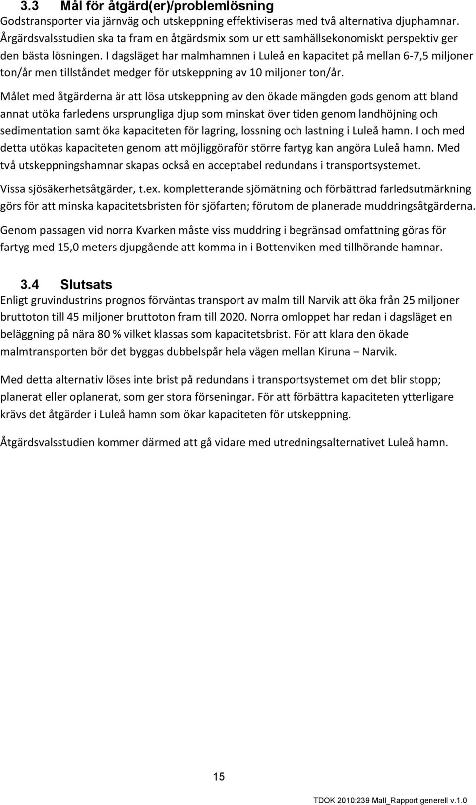 I dagsläget har malmhamnen i Luleå en kapacitet på mellan 6-7,5 miljoner ton/år men tillståndet medger för utskeppning av 10 miljoner ton/år.