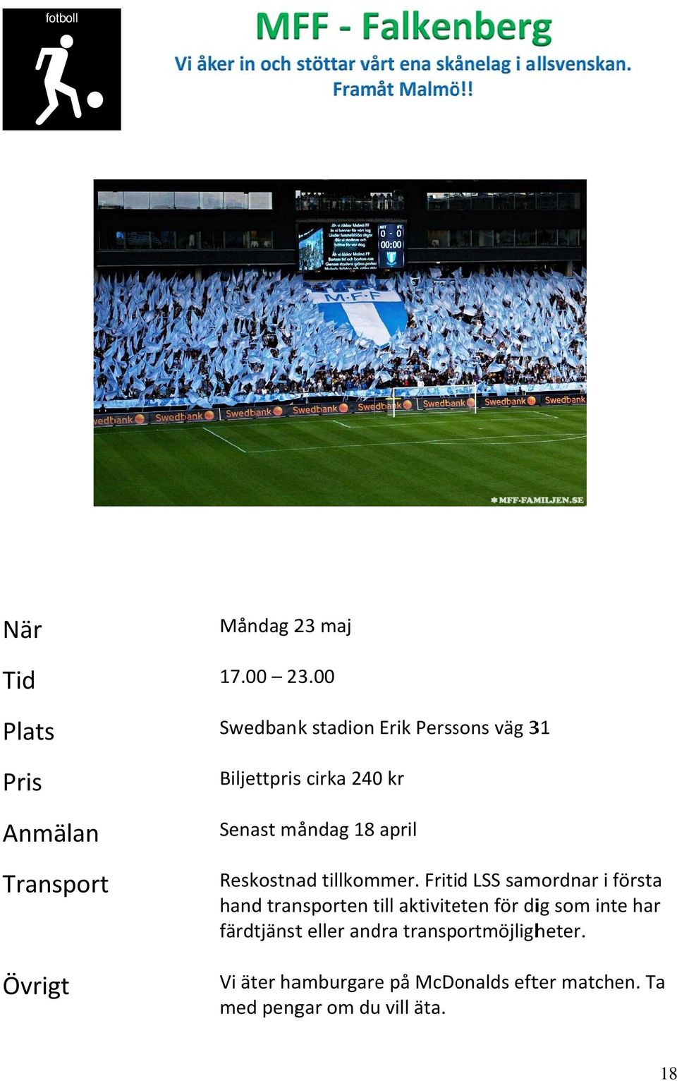00 Swedbank stadion Erik Perssons väg 31 Biljettpriss cirka 240 kr Senast måndag 18 april Reskostnad tillkommer.
