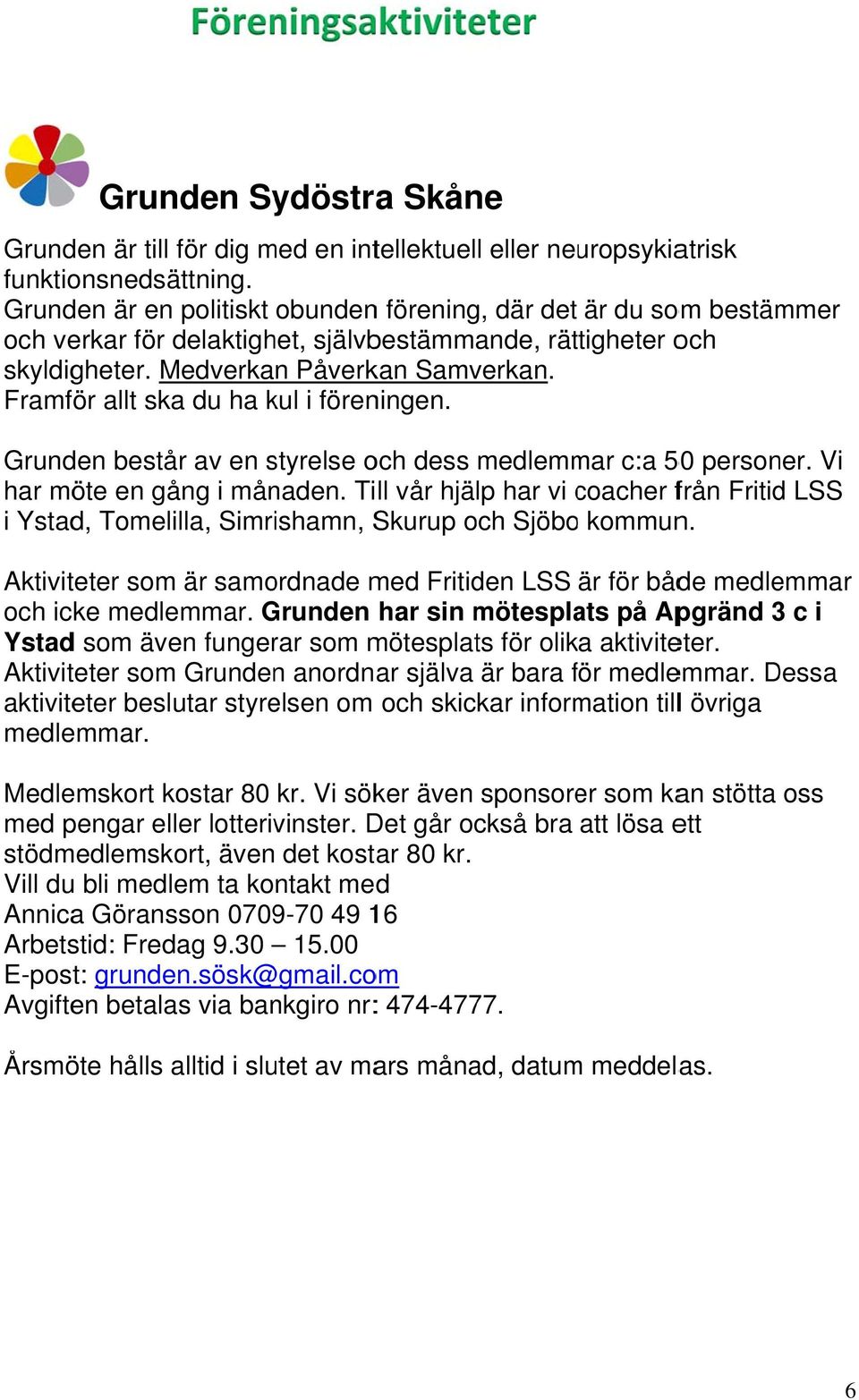 Framför allt ska du ha kul i föreningen. Grunden består av en styrelse och dess medlemmar c:a 50 personer. Vi har möte en gång i månaden.