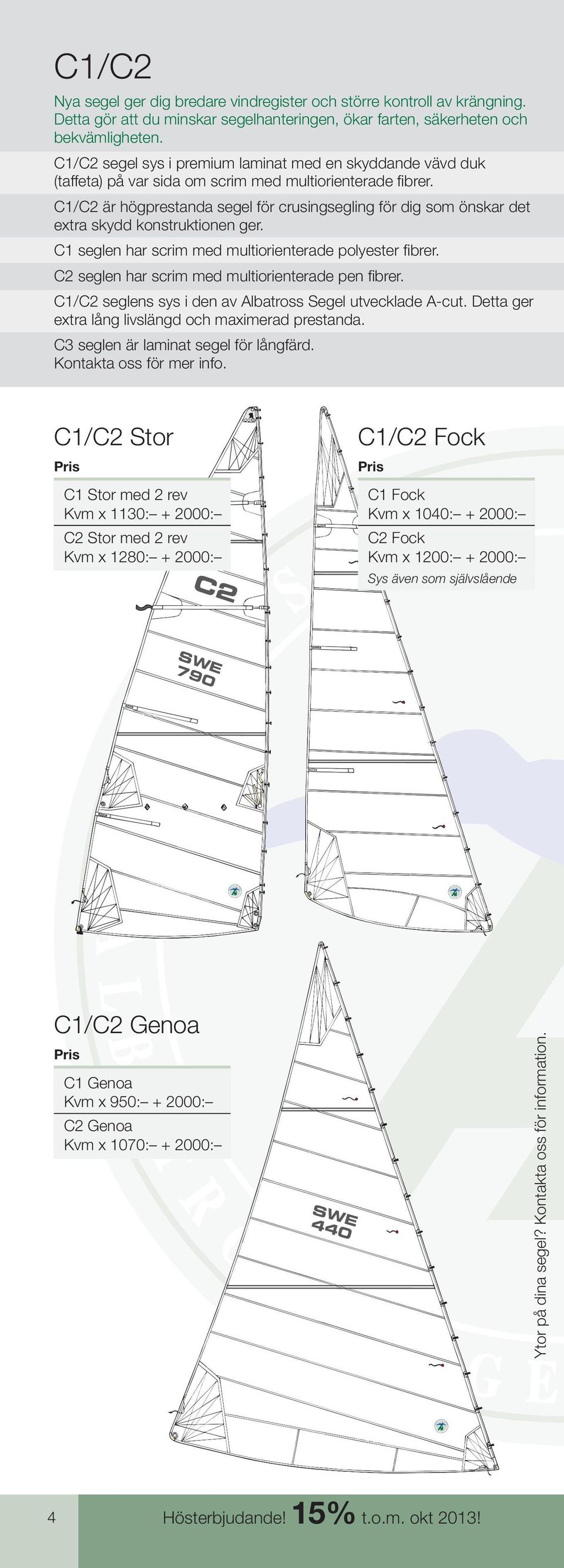 C/C2 är högprestanda segel för crusingsegling för dig som önskar det extra skydd konstruktionen ger. C seglen har scrim med multiorienterade polyester fi brer.