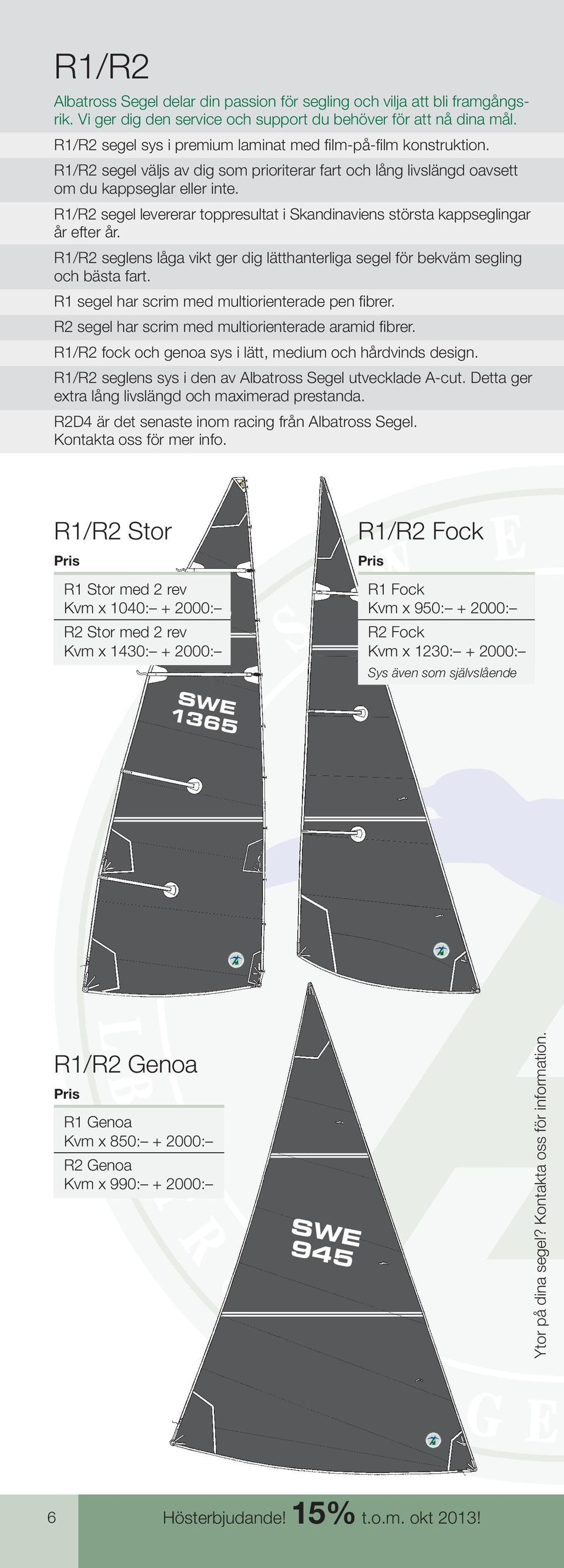 R/R2 segel levererar toppresultat i kandinaviens största kappseglingar år efter år. R/R2 seglens låga vikt ger dig lätthanterliga segel för bekväm segling och bästa fart.