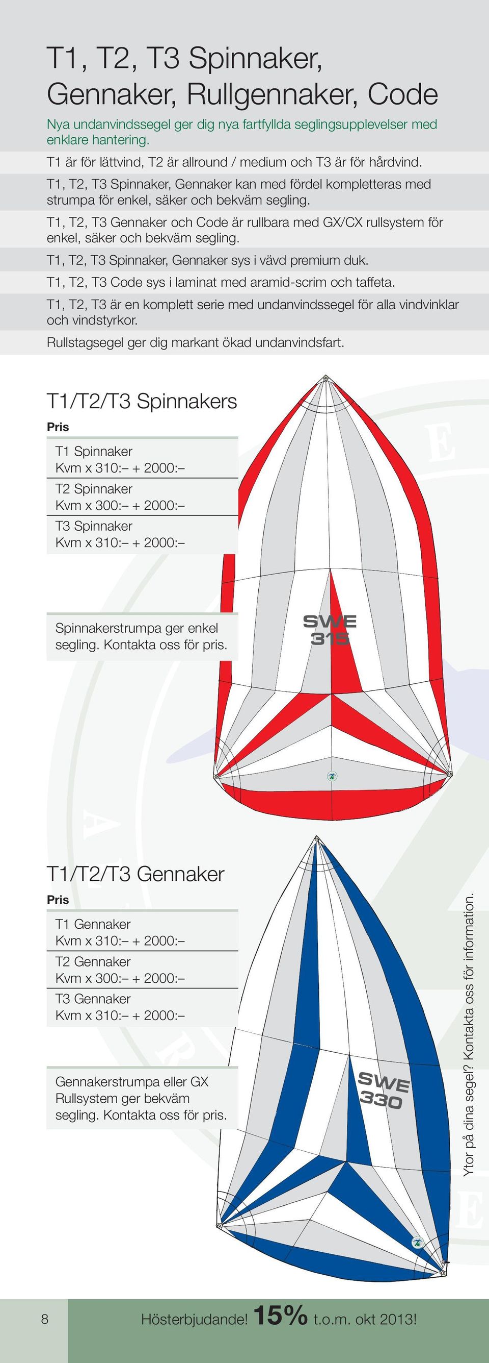 T, T2, T3 Gennaker och Code är rullbara med GX/CX rullsystem för enkel, säker och bekväm segling. T, T2, T3 pinnaker, Gennaker sys i vävd premium duk.