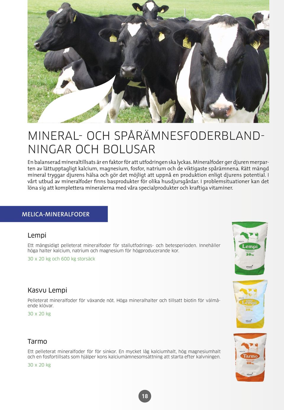Rätt mängd mineral tryggar djurens hälsa och gör det möjligt att uppnå en produktion enligt djurens potential. I vårt utbud av mineralfoder finns basprodukter för olika husdjursgårdar.