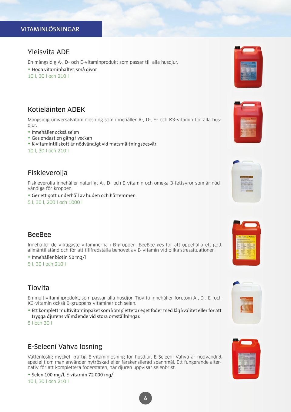 Innehåller också selen Ges endast en gång i veckan K-vitamintillskott är nödvändigt vid matsmältningsbesvär 10 l, 30 l och 210 l Fiskleverolja Fiskleverolja innehåller naturligt A-, D- och E-vitamin