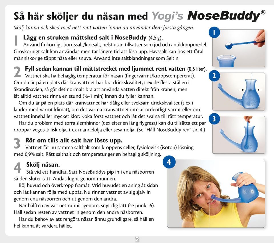 Havssalt kan hos ett fåtal människor ge täppt näsa eller snuva. Använd inte saltblandningar som Seltin. 2 Fyll sedan kannan till måttstrecket med ljummet rent vatten (0,5 liter).