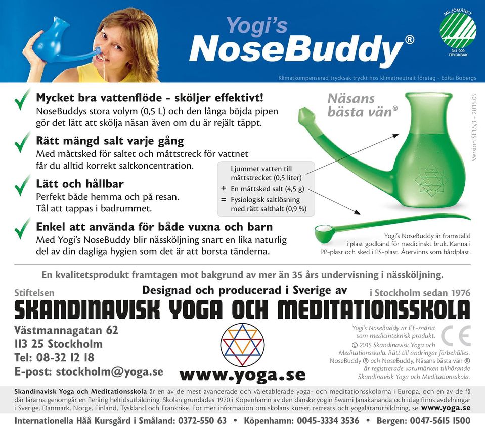 Ljummet vatten till måttstrecket (0,5 liter) + En måttsked salt (4,5 g) = Fysiologisk saltlösning med rätt salthalt (0,9 %) Enkel att använda för både vuxna och barn Med Yogi s NoseBuddy blir
