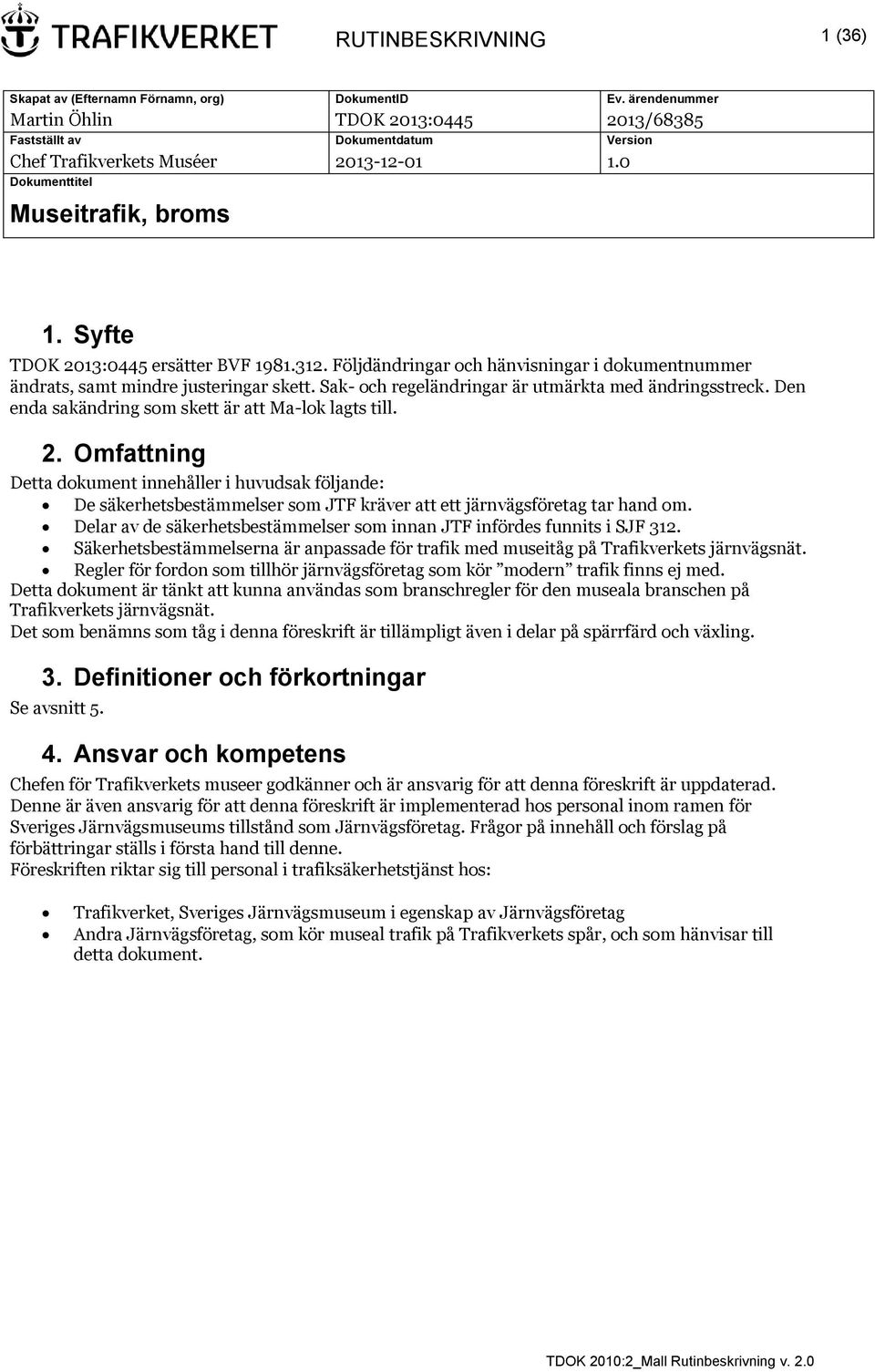 Syfte TDOK 2013:0445 ersätter BVF 1981.312. Följdändringar och hänvisningar i dokumentnummer ändrats, samt mindre justeringar skett. Sak- och regeländringar är utmärkta med ändringsstreck.