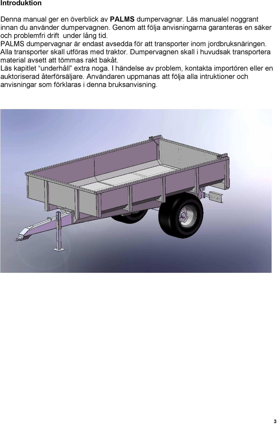 PALMS dumpervagnar är endast avsedda för att transporter inom jordbruksnäringen. Alla transporter skall utföras med traktor.