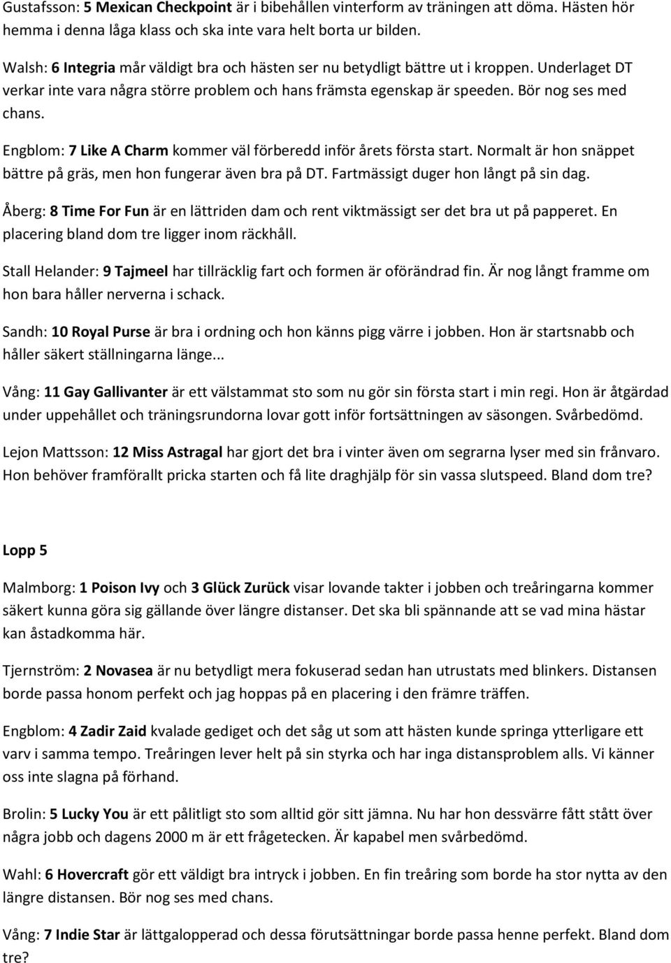 Engblom: 7 Like A Charm kommer väl förberedd inför årets första start. Normalt är hon snäppet bättre på gräs, men hon fungerar även bra på DT. Fartmässigt duger hon långt på sin dag.