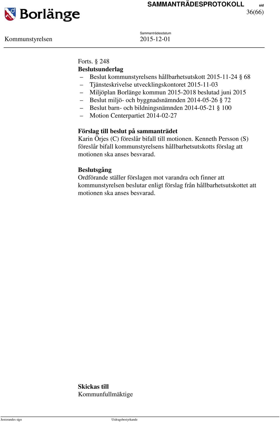 byggnadsnämnden 2014-05-26 72 Beslut barn- och bildningsnämnden 2014-05-21 100 Motion Centerpartiet 2014-02-27 Förslag till beslut på sammanträdet Karin Örjes (C) föreslår bifall till motionen.
